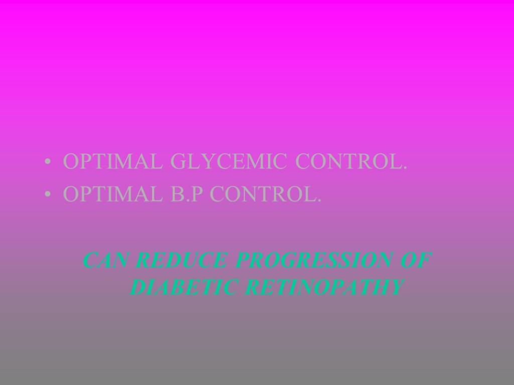 OPTIMAL GLYCEMIC CONTROL. OPTIMAL B.P CONTROL. CAN REDUCE PROGRESSION OF DIABETIC RETINOPATHY